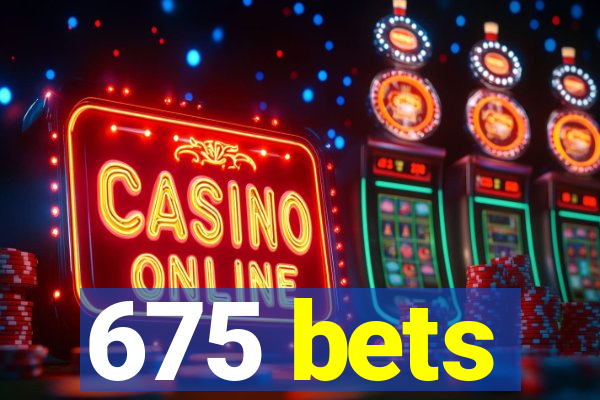 675 bets